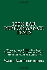 100% Bar Performance Tests: With Bonus MBE. Do Not Ignore the Performance Test - Most Repeaters Failed It. (Paperback)