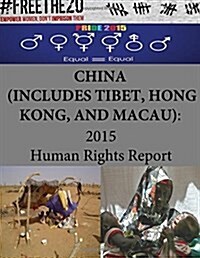 China (Includes Tibet, Hong Kong, and Macau): 2015 Human Rights Report (Paperback)