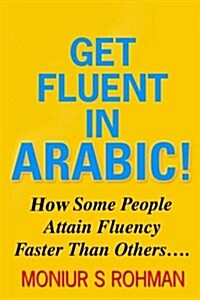 Get Fluent in Arabic: How Some People Attain Fluency Faster Than Others (Paperback)