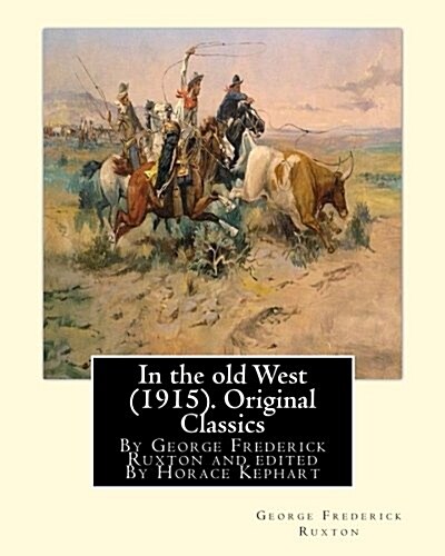 In the Old West (1915). by George Frederick Ruxton (Original Classics): Edited by Horace Kephart (Kephart, Horace, 1862-1931) (Paperback)