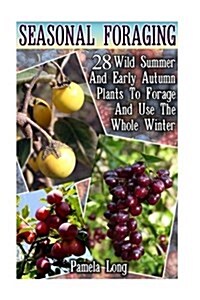 Seasonal Foraging: 28 Wild Summer and Early Autumn Plants to Forage and Use the Whole Winter: (Edible Wild Plants, Four Season Harvest, F (Paperback)