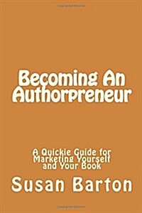 Becoming an Authorpreneur: A Quickie Guide for Marketing Yourself and Your Book (Paperback)