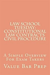 Law School Tuesday: Constitutional Law Contracts Civil Procedure: A Simple Overview for Exam Takers (Paperback)