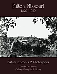 Fulton, Missouri 1820-1920: History in Stories and Photographs (Paperback)