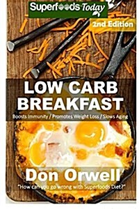 Low Carb Breakfast: Over 70 Quick & Easy Gluten Free Low Cholesterol Whole Foods Recipes Full of Antioxidants & Phytochemicals (Paperback)