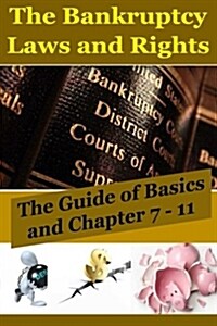 The Bankruptcy Laws and Rights: The Guide of Basics and Chapter 7 - 11 (Paperback)