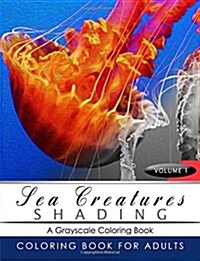 Sea Creatures Shading Volume 1: Fish Grayscale Coloring Books for Adults Relaxation Art Therapy for Busy People (Adult Coloring Books Series, Grayscal (Paperback)