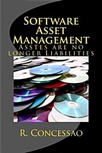 Software Asset Management: Asstes Are No Longer Liabilities (Paperback)