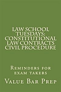 Law School Tuesdays: Constitutional Law Contracts Civil Procedure: Reminders for Exam Takers (Paperback)