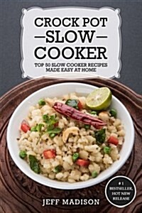 Crock Pot Slow Cooker: Top 50 Slow Cooker Recipes Made Easy at Home (Paperback)