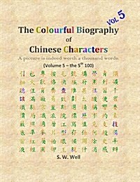 The Colourful Biography of Chinese Characters, Volume 5: The Complete Book of Chinese Characters with Their Stories in Colour, Volume 5 (Paperback)