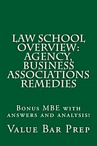 Law School Overview: Agency, Business Associations Remedies: Bonus MBE with Answers and Analysis! (Paperback)