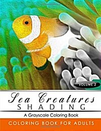 Sea Creatures Shading Volume 2: Fish Grayscale Coloring Books for Adults Relaxation Art Therapy for Busy People (Adult Coloring Books Series, Grayscal (Paperback)