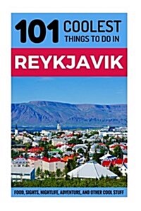 Reykjavik: Reykjavik Travel Guide: 101 Coolest Things to Do in Reykjavik (Paperback)