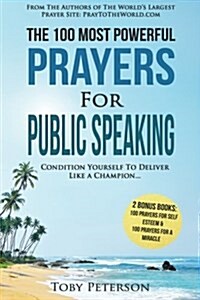 Prayer the 100 Most Powerful Prayers for Public Speaking 2 Amazing Books Included to Pray for Self Esteem & Miracles: Condition Yourself to Deliver Li (Paperback)