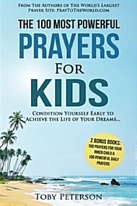 Prayer 100 Most Powerful Prayers for Kids 2 Amazing Bonus Books to Pray for Inner Child & Daily Prayer: Condition Children Early to Achieve the Life T (Paperback)