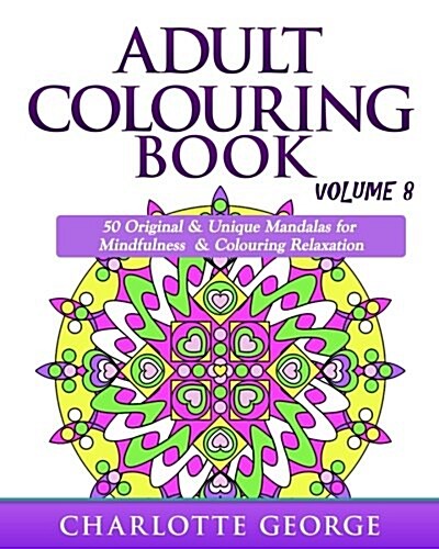 Adult Colouring Book - Volume 8: Original & Unique Mandalas for Mindfulness & Colouring Relaxation (Paperback)