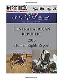 Central African Republic: 2015 Human Rights Report (Paperback)
