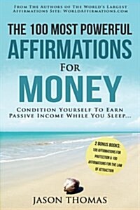Affirmation the 100 Most Powerful Affirmations for Money 2 Amazing Affirmative Books Included for Protection & for the Law of Attraction: Condition Yo (Paperback)