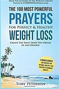 Prayer the 100 Most Powerful Prayers for Perfect & Healthy Weight Loss 2 Amazing Bonus Books to Pray for Optimal Health & Anxiety: Create the Exact Bo (Paperback)