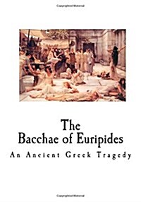 The Bacchae of Euripides: An Ancient Greek Tragedy (Paperback)