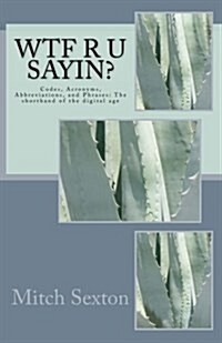 Wtf R U Sayin?: Codes, Acronyms, Abbreviations, and Phrases: The Shorthand of the Digital Age (Paperback)