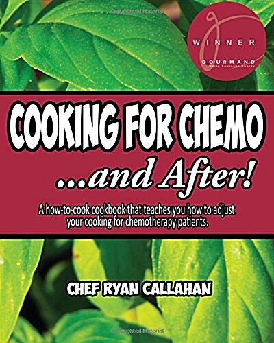 Cooking for Chemo ...and After!: A How-To-Cook Cookbook That Teaches You How to Adjust Your Cooking for Chemotherapy Patients (Paperback)