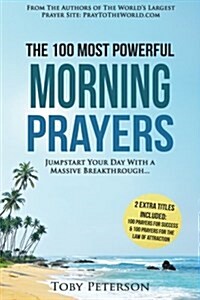 Prayer the 100 Most Powerful Morning Prayers 2 Amazing Books Included to Pray for the Law of Attraction & Massive Success: Jumpstart Your Day with a M (Paperback)