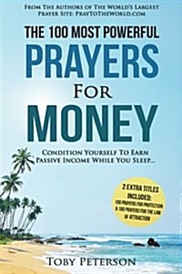 Prayer the 100 Most Powerful Prayers for Money 2 Amazing Bonus Books to Pray for Protection & Law of Attraction: Condition Yourself to Earn Passive In (Paperback)