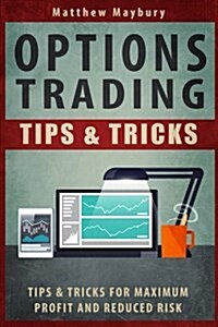 Options Trading: Tips & Tricks for Maximum Profit and Reduced Risk (Paperback)