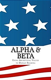 Alpha & Beta: Using Culture to Defeat Framing (Paperback)