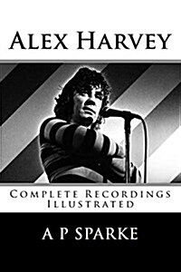 Alex Harvey: Complete Recordings Illustrated (Paperback)