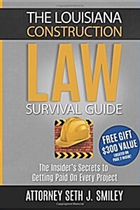 The Louisiana Construction Law Survival Guide: The Insiders Secretsto Getting Paid on Every Project (Paperback)
