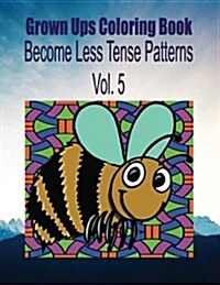 Grown Ups Coloring Book Become Less Tense Patterns Vol. 5 (Paperback)