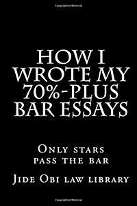 How I Wrote My 70%-Plus Bar Essays: Only Stars Pass the Bar (Paperback)