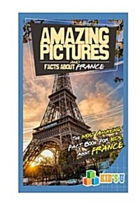 Amazing Pictures and Facts about France: The Most Amazing Fact Book for Kids about France (Paperback)