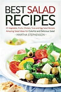 Best Salad Recipes: 25 Vegetable, Fruits, Chicken, Tuna and Egg Salad Recipes - Amazing Salad Ideas for Colorful and Delicious Salad (Paperback)