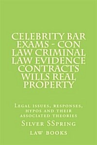Celebrity Bar Exams - Con Law Criminal Law Evidence Contracts Wills Real Property: Legal Issues, Responses, Hypos and Their Associated Theories (Paperback)