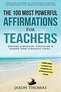 Affirmation the 100 Most Powerful Affirmations for Teachers 2 Amazing Affirmative Bonus Books Included for Public Speaking & Daily Affirmations: Becom (Paperback)