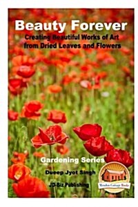 Beauty Forever - Creating Beautiful Works of Art from Dried Leaves and Flowers (Paperback)