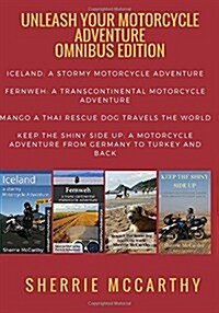 Unleash Your Motorcycle Adventure: Volumes 1 - 4 Collection: Iceland a Stormy Motorcycle Adventure, Fernweh: Transcontinental Motorcycle Adventure, Ma (Paperback)