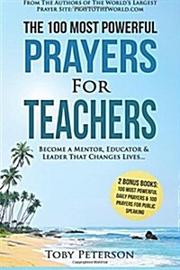 Prayer the 100 Most Powerful Prayers for Teachers 2 Amazing Books Included to Pray for Public Speaking & Daily Prayers: Become a Mentor, Educator & Le (Paperback)
