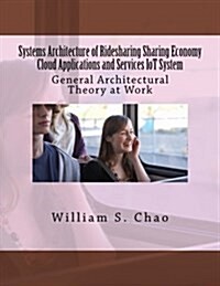 Systems Architecture of Ridesharing Sharing Economy Cloud Applications and Services Iot System: General Architectural Theory at Work (Paperback)