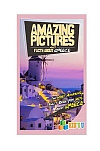 Amazing Pictures and Facts about Greece: The Most Amazing Fact Book for Kids about Greece (Paperback)