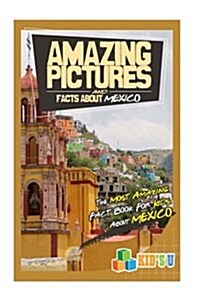 Amazing Pictures and Facts about Mexico: The Most Amazing Fact Book for Kids about Mexico (Paperback)