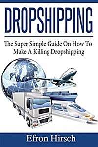 Dropshipping: The Super Simple Guide on How to Make a Killing Dropshipping (Paperback)