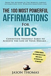 Affirmation the 100 Most Powerful Affirmations for Kids 2 Amazing Affirmative Bonus Books Included for Your Inner Child & Daily Affirmations: Conditio (Paperback)