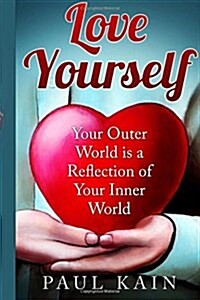 Love Yourself: : Your Outer World is a Reflection of Your Inner World (Paperback)