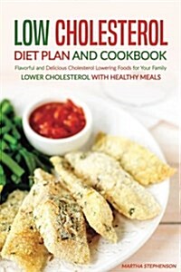 Low Cholesterol Diet Plan and Cookbook: Flavorful and Delicious Cholesterol Lowering Foods for Your Family - Lower Cholesterol with Healthy Meals (Paperback)