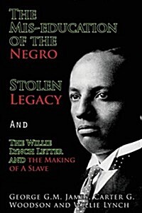 The MIS-Education of the Negro, Stolen Legacy and the Willie Lynch Letter: The Making of a Slave (Paperback)